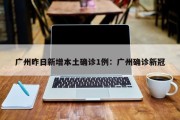 广州昨日新增本土确诊1例：广州确诊新冠