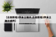 【云南新增2例本土确诊,云南新增2例本土确诊病例】